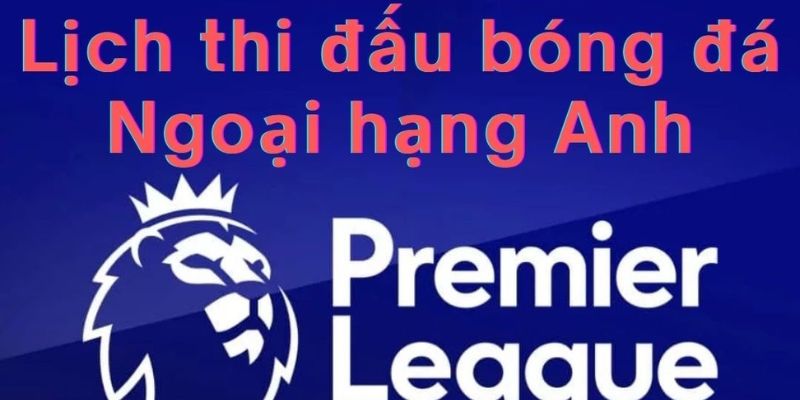 Duy nhất lịch thi đấu bóng đá anh